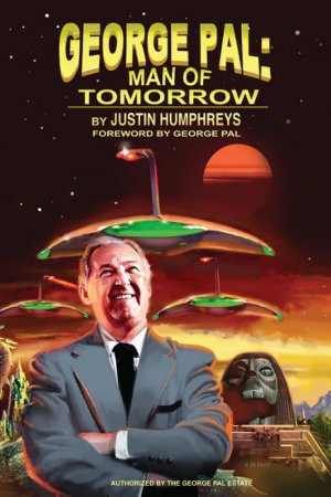 George Pal: Man of Tomorrow Paperback Book by Justin Humphreys (Author), George Pal (Foreword)