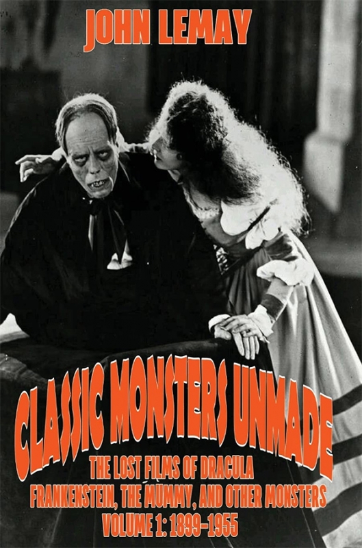 Classic Monsters Unmade: The Lost Films of Dracula, Frankenstein, the Mummy, and Other Monsters (Volume 1: 1899-1955) Hardcover Book - Click Image to Close