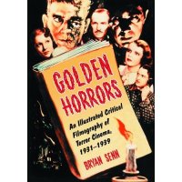 Golden Horrors An Illustrated Critical Filmography of Terror