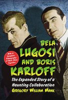 Bela Lugosi and Boris Karloff The Expanded Story of a Haunting Collaboration, with a Complete Filmography of Their Films Together Book